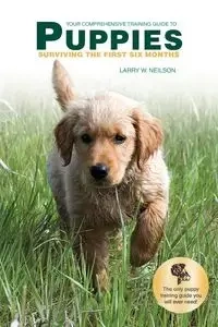 Your Comprehensive Training Guide to PUPPIES - Neilson Larry W.