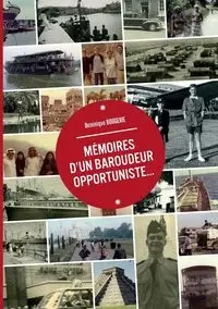 Mémoires d'un baroudeur opportuniste... - Dominique Bougerie