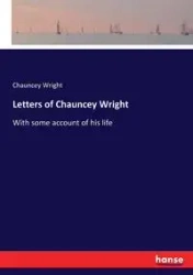 Letters of Chauncey Wright - Chauncey Wright