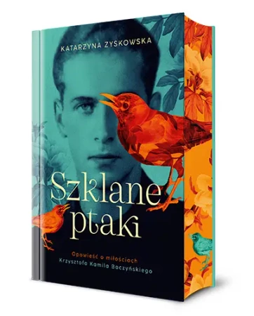 Szklane ptaki. Opowieść o miłościach Krzysztofa... - Katarzyna Zyskowska