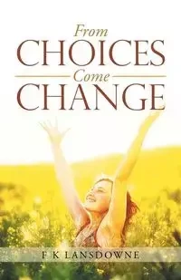 From Choices Come Change - F K LANSDOWNE