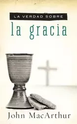 La Verdad Sobre la Gracia = The Truth about Grace - John MacArthur