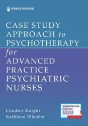 Case Study Approach to Psychotherapy for Advanced Practice Psychiatric Nurses - Knight Candice PhD EdD APN PMHCNS-B