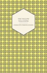 The Yellow Wallpaper;Including the Article 'Why I Wrote The Yellow Wallpaper' - Charlotte Gilman Perkins
