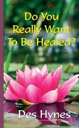 Do You Really Want To Be Healed? - Hynes Des