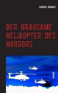 Der grausame Helikopter des Horrors - Hübner Sandro