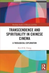 Transcendence and Spirituality in Chinese Cinema - Chong Kris H.K