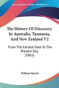 The History Of Discovery In Australia, Tasmania, And New Zealand V2 - William Howitt