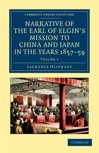 Narrative of the Earl of Elgin's Mission to China and Japan, in the Years 1857, '58, '59 - Volume 1 - Laurence Oliphant