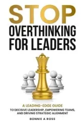 Stop Overthinking for Leaders - Ross Bonnie A