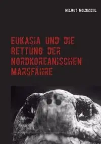 Eukasia und die Rettung der Nordkoreanischen Marsfähre - Moldaschl Helmut
