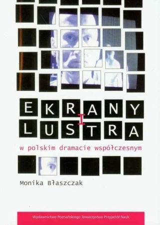 Ekrany i lustra w polskim dramacie współczesnym - Monika Błaszczak