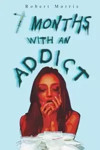 Seven Months with an Addict - Morris Robert