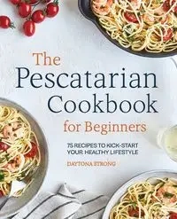 The Pescatarian Cookbook for Beginners - Strong Daytona
