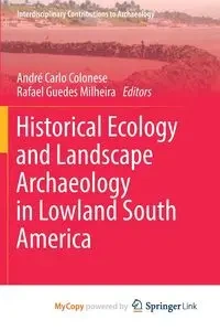 Historical Ecology and Landscape Archaeology in Lowland South America - Colonese André Carlo