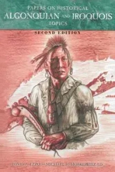 Papers on Historical Algonquian and Iroquois Topics - David A. Ezzo