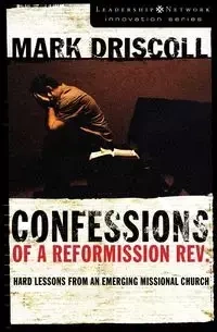 Confessions of a Reformission Rev. - Mark Driscoll