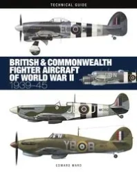 British & Commonwealth Fighter Aircraft of WWII: Technical Guide - Ward Edward