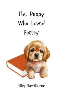 The Puppy Who Loved Poetry - Riley Hawthorne
