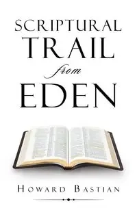 Scriptural  Trail  from Eden - Howard Bastian