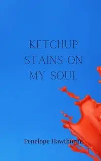 Ketchup Stains on My Soul - Penelope Hawthorne