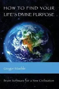 How To Find Your Life's Divine Purpose - Maehle Gregor