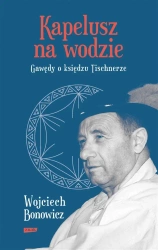 Kapelusz na wodzie. Gawędy o księdzu Tischnerze - Wojciech Bonowicz