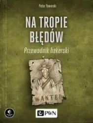 Na tropie błędów. Przewodnik hakerski - Peter Yaworski