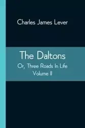 The Daltons; Or, Three Roads In Life. Volume II - James Charles Lever
