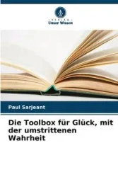 Die Toolbox für Glück, mit der umstrittenen Wahrheit - Paul Sarjeant