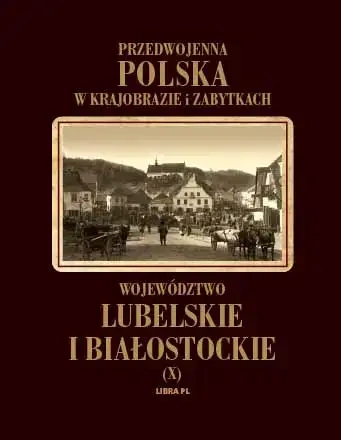 Przedwojenna Polska w krajobrazie i zabytkach. Tom X. Województwo lubelskie i białostockie. - Władysław Woydyno