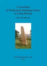 A Gazetteer of Prehistoric Standing Stones in Great Britain - Olaf Swarbrick