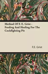Method Of F. E. Grist - Feeding And Heeling For The Cockfighting Pit - Grist F.E.