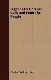Legends Of Florence Collected From The People - Leland Charles Godfrey