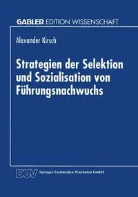 Strategien der Selektion und Sozialisation von Führungsnachwuchs - Alexander Kirsch