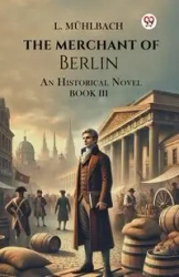 The Merchant Of Berlin An Historical Novel Book III - Muhlbach L.