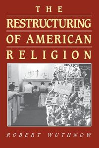 The Restructuring of American Religion - Robert Wuthnow