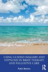 Using Guided Imagery and Hypnosis in Brief Therapy and Palliative Care - Rubin Battino