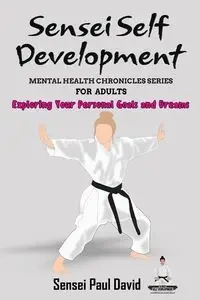 Sensei Self Development Mental Health Chronicles Series - Exploring Your Personal Goals and Dreams - David Paul Sensei