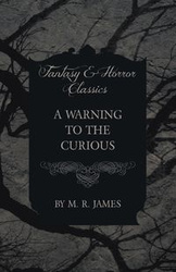 A Warning to the Curious (Fantasy and Horror Classics) - James M. R.
