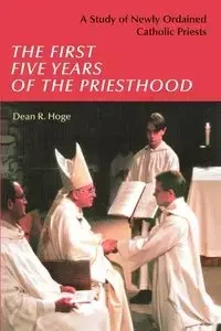 The First Five Years of the Priesthood - Dean R. Hoge