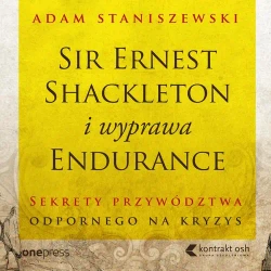 audiobook Sir Ernest Shackleton i wyprawa Endurance. Sekrety przywództwa odpornego na kryzys - Adam Staniszewski