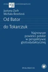 Od Bator do Tokarczuk. Najnowsze powieści polskie. - Justyna Zych, Michala Benesova