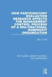 How Participatory Evaluation Research Affects the Management Control Process of a Multinational Nonprofit Organization - Gail J. Fults