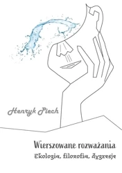 Wierszowane rozważania. Ekologia, filozofia... - Henryk Piech