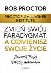 Zmień swój paradygmat, a odmienisz swoje życie. Dziennik Twojej osobistej przemiany - Opracowanie zbiorowe