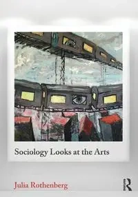 Sociology Looks at the Arts - Julia Rothenberg
