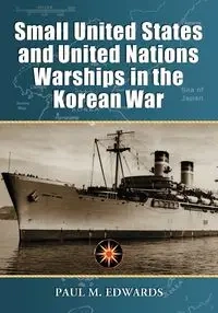 Small United States and United Nations Warships in the Korean War - Paul M. Edwards