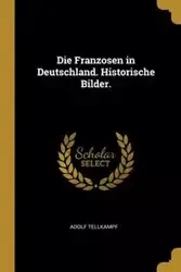 Die Franzosen in Deutschland. Historische Bilder. - Tellkampf Adolf
