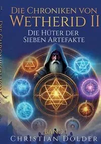 Die Chroniken von Wetherid II - Band 1 - Die Hüter der Sieben Artefakte - Christian Dölder